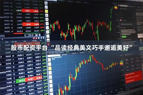 股市配资平台 “品读经典美文巧手邂逅美好”